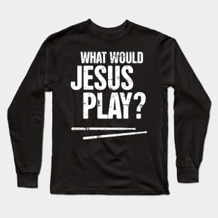 What Would Jesus Play? – Christian Band Drums Long Sleeve T-Shirt